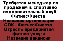 Требуется менеджер по продажам в спортивно-оздоровительный клуб “ФитнесФиеста“ › Название организации ­ СОК “ФитнесФиеста“ › Отрасль предприятия ­ фитнес услуги › Название вакансии ­ менеджер по продажам › Место работы ­ Авиаторов 4, Аскизская 198 Б › Подчинение ­ Управляющая › Возраст от ­ 18 › Возраст до ­ 30 - Хакасия респ., Абакан г. Работа » Вакансии   . Хакасия респ.